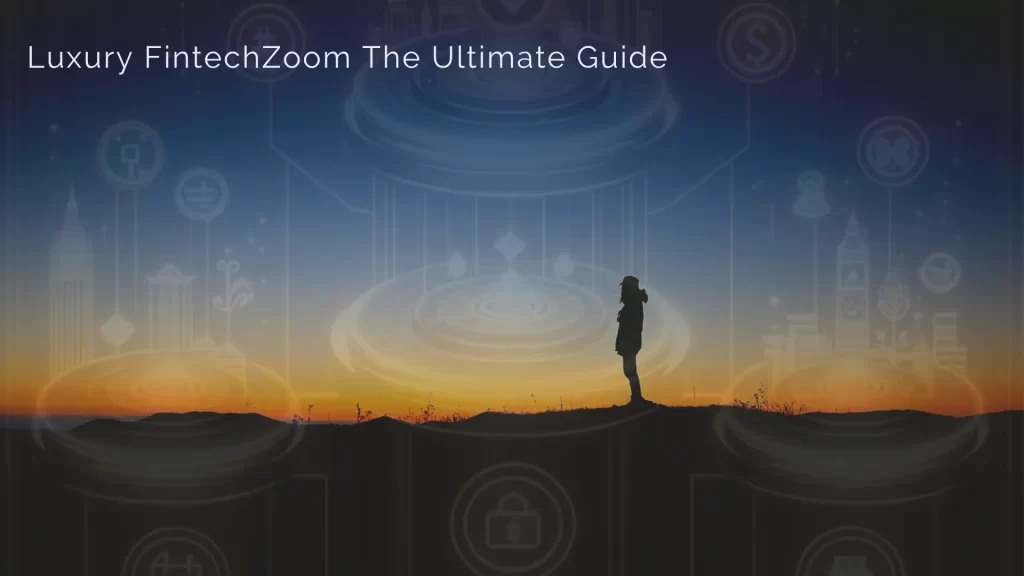 Luxury FintechZoom The Ultimate Guide to Understanding